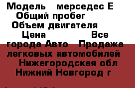  › Модель ­ мерседес Е-230 › Общий пробег ­ 260 000 › Объем двигателя ­ 25 › Цена ­ 650 000 - Все города Авто » Продажа легковых автомобилей   . Нижегородская обл.,Нижний Новгород г.